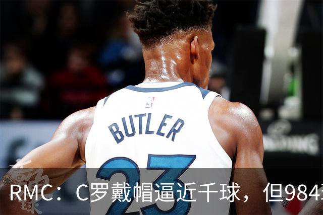 RMC：C罗戴帽逼近千球，但984球还是985球仍存争议